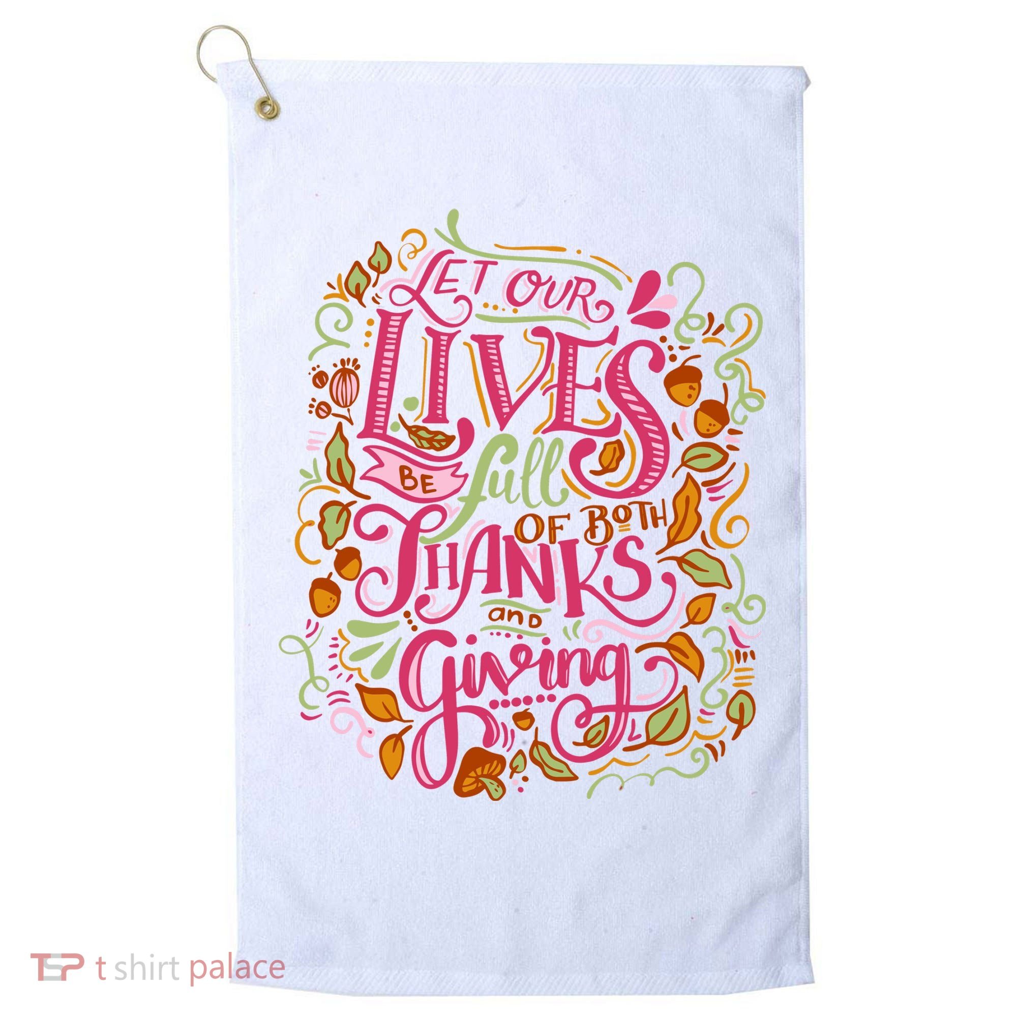 Let Our Lives Be Full Of Both Thanks And Giving Golf Towel