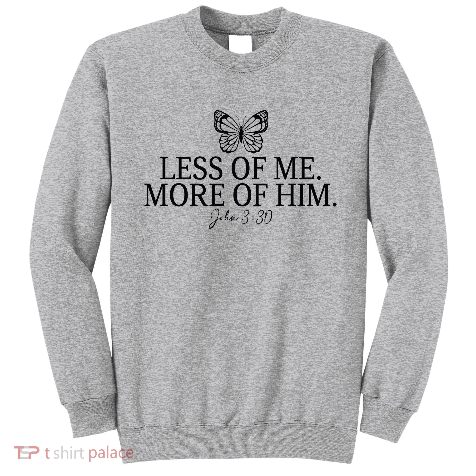 Less Of Me. More Of Him John 3:30 Sweatshirt