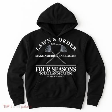 Lawn & Order Make America Rake Again Four Seasons Total Landscaping Hoodie