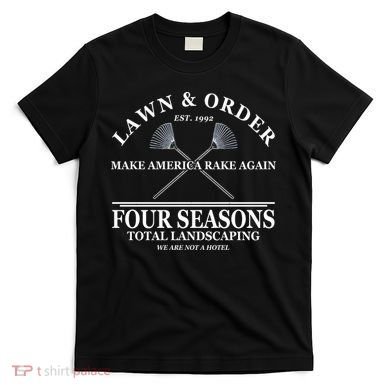 Lawn & Order Make America Rake Again Four Seasons Total Landscaping T-Shirt