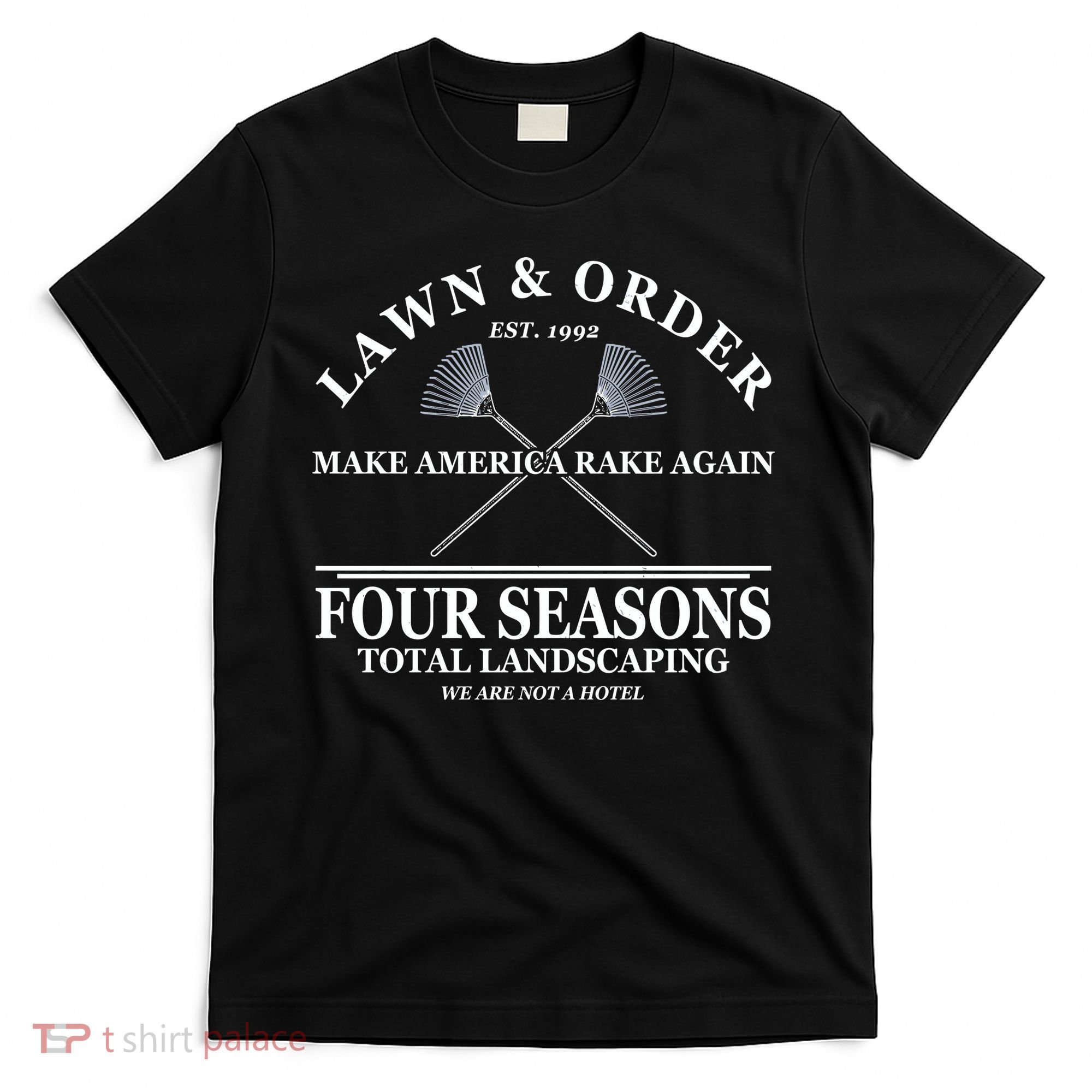 Lawn & Order Make America Rake Again Four Seasons Total Landscaping T-Shirt