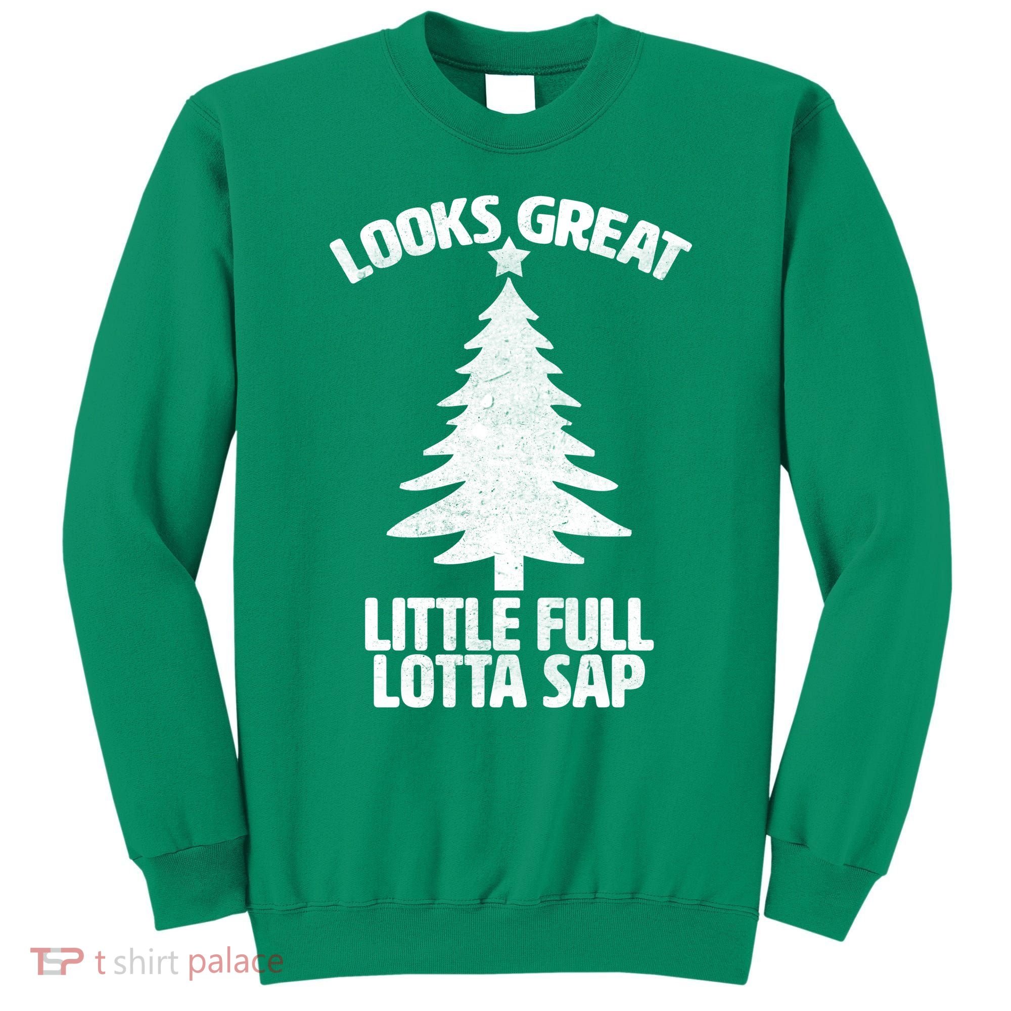 Looks Great Little Full Lotta Sap Funny Christmas Sweatshirt