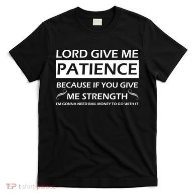 Lord Give Me Patience T-Shirt