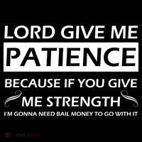 Lord Give Me Patience T-Shirt thumb 7