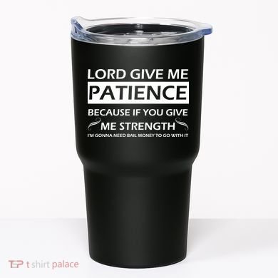 Lord Give Me Patience Tumbler