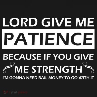 Lord Give Me Patience Tall Sweatshirt