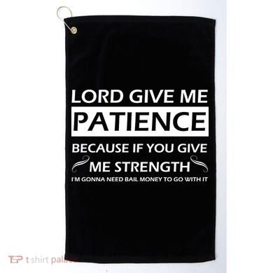Lord Give Me Patience Golf Towel