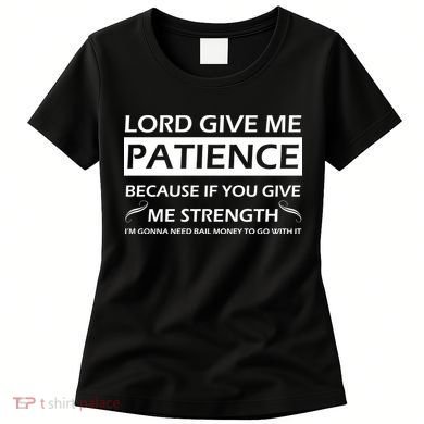 Lord Give Me Patience Women's T-Shirt