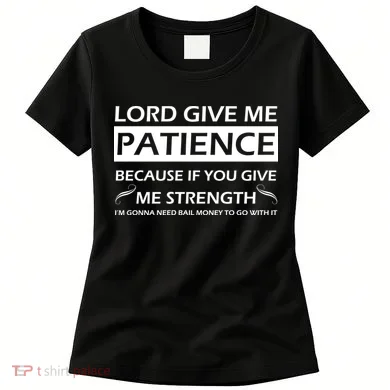 Lord Give Me Patience Women's T-Shirt