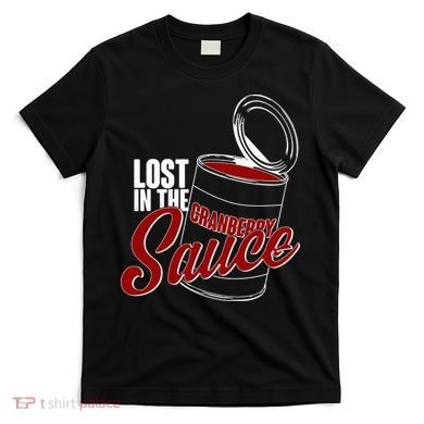 Lost In The Cranberry Sauce T-Shirt