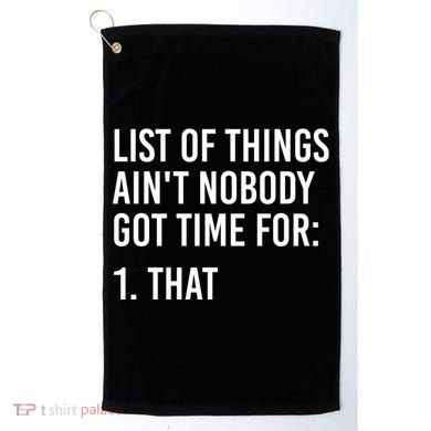 List Of Things AinT Nobody Git Time For That Gift Golf Towel