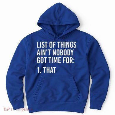 List Of Things AinT Nobody Git Time For That Gift Hoodie