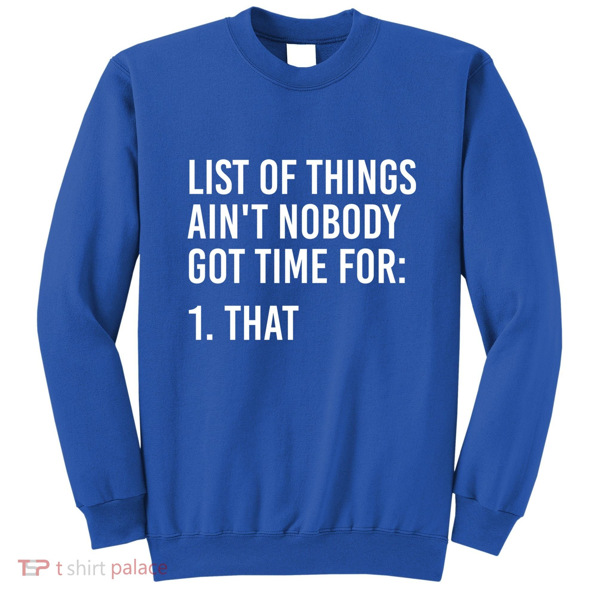 List Of Things AinT Nobody Git Time For That Gift Sweatshirt