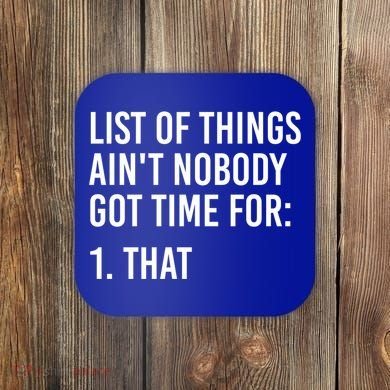 List Of Things AinT Nobody Git Time For That Gift Coaster