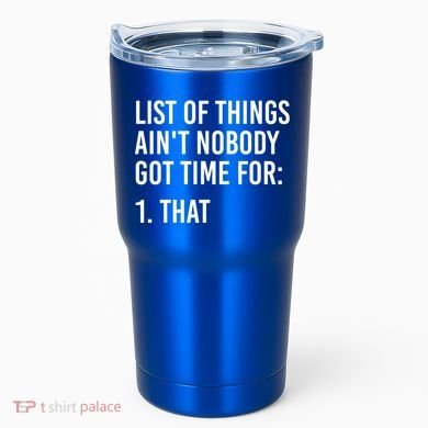 List Of Things AinT Nobody Git Time For That Gift Tumbler