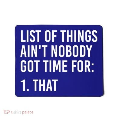 List Of Things AinT Nobody Git Time For That Gift Mousepad