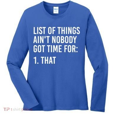 List Of Things AinT Nobody Git Time For That Gift Women's Long Sleeve Shirt