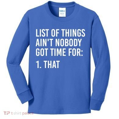 List Of Things AinT Nobody Git Time For That Gift Kids Long Sleeve Shirt