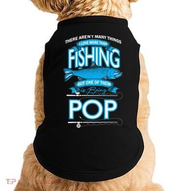 Love Being Pop More Than Fishing Doggie Tank