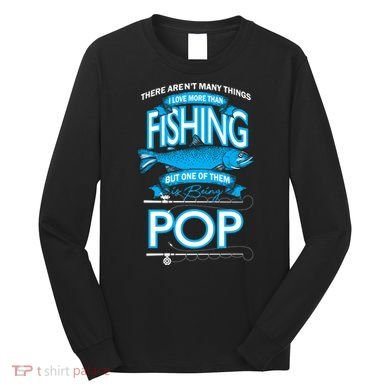 Love Being Pop More Than Fishing Long Sleeve Shirt