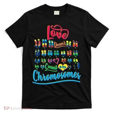 Love Doesn't Count Chromosomes T-Shirt