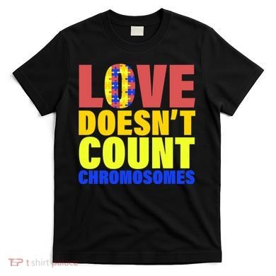 Love Doesn't Count Chromosomes Down Syndrome T-Shirt