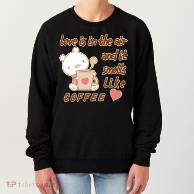 Love Is In The Air And It Smells Like Coffee Teddy Bear Women's Sweatshirt