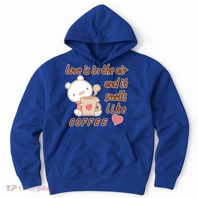 Love Is In The Air And It Smells Like Coffee Teddy Bear Hoodie