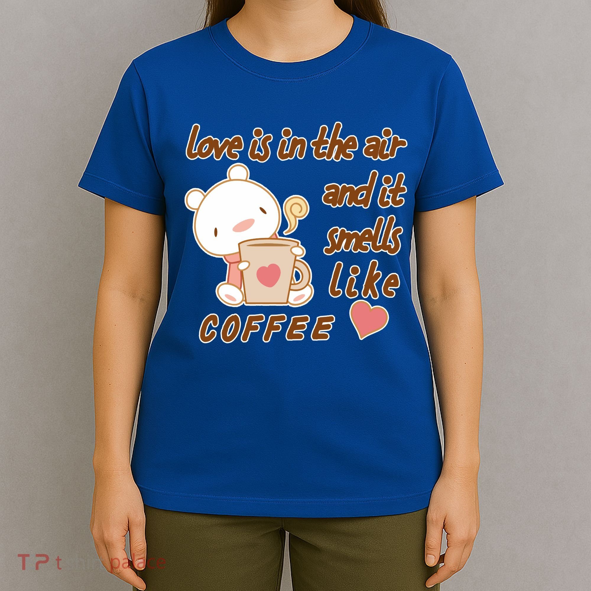 Love Is In The Air And It Smells Like Coffee Teddy Bear T-Shirt