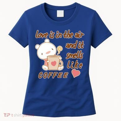 Love Is In The Air And It Smells Like Coffee Teddy Bear Women's T-Shirt