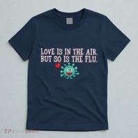 Love Is In The Air But So is the Flu T-Shirt thumb 5