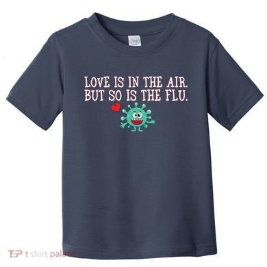 Love Is In The Air But So is the Flu Toddler T-Shirt