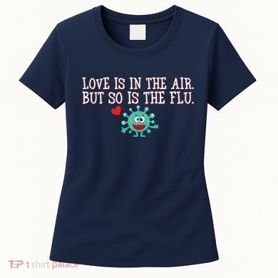 Love Is In The Air But So is the Flu Women's T-Shirt