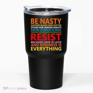 Love Is Love Kindness Is Everything Be Nasty Resist Protest Tumbler