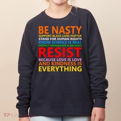 Love Is Love Kindness Is Everything Be Nasty Resist Protest Women's Sweatshirt