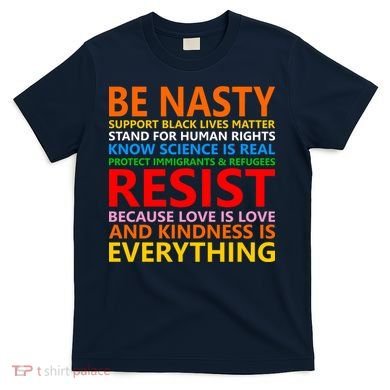 Love Is Love Kindness Is Everything Be Nasty Resist Protest T-Shirt