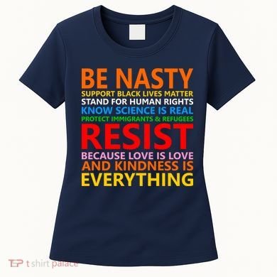 Love Is Love Kindness Is Everything Be Nasty Resist Protest Women's T-Shirt