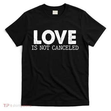 Love Is Not Canceled T-Shirt