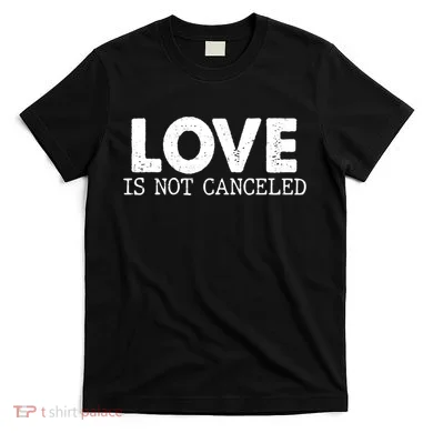 Love Is Not Canceled T-Shirt