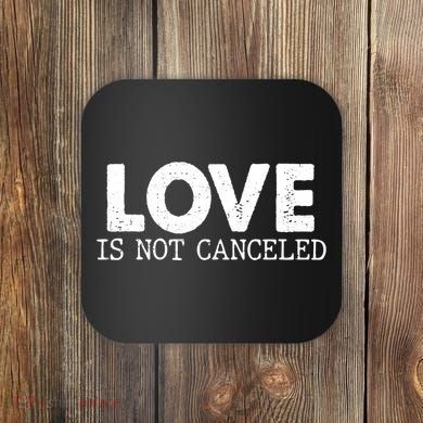 Love Is Not Canceled Coaster