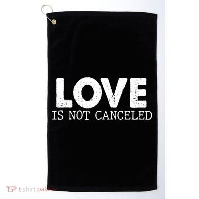 Love Is Not Canceled Golf Towel