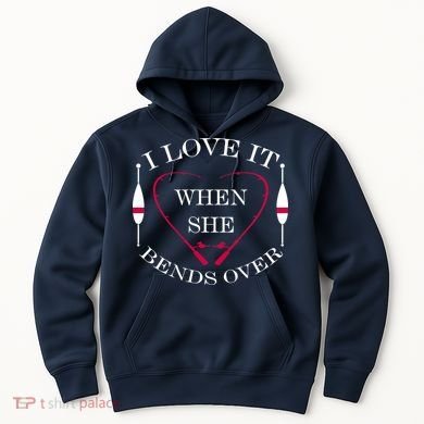 Love It When She Bends Over Funny Fishing Hoodie