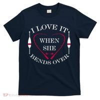 Love It When She Bends Over Funny Fishing T-Shirt thumb 0