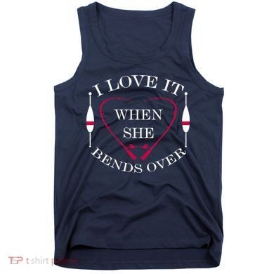 Love It When She Bends Over Funny Fishing Tank Top