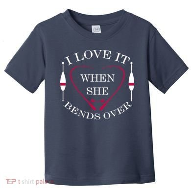Love It When She Bends Over Funny Fishing Toddler T-Shirt