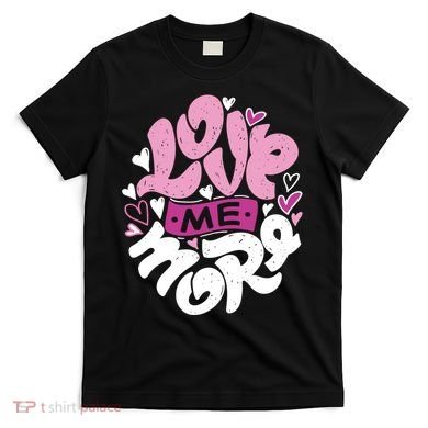 Love Me More Cute Hearts T-Shirt