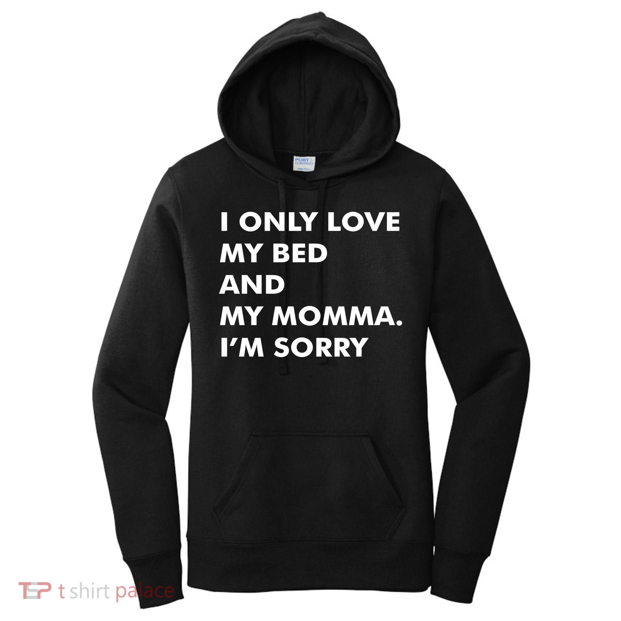 Love My Bed And Momma I'm Sorry Women's Hoodie
