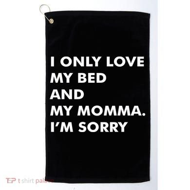 Love My Bed And Momma I'm Sorry Golf Towel