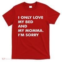 Love My Bed And Momma I'm Sorry T-Shirt thumb 0