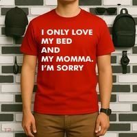 Love My Bed And Momma I'm Sorry T-Shirt thumb 6